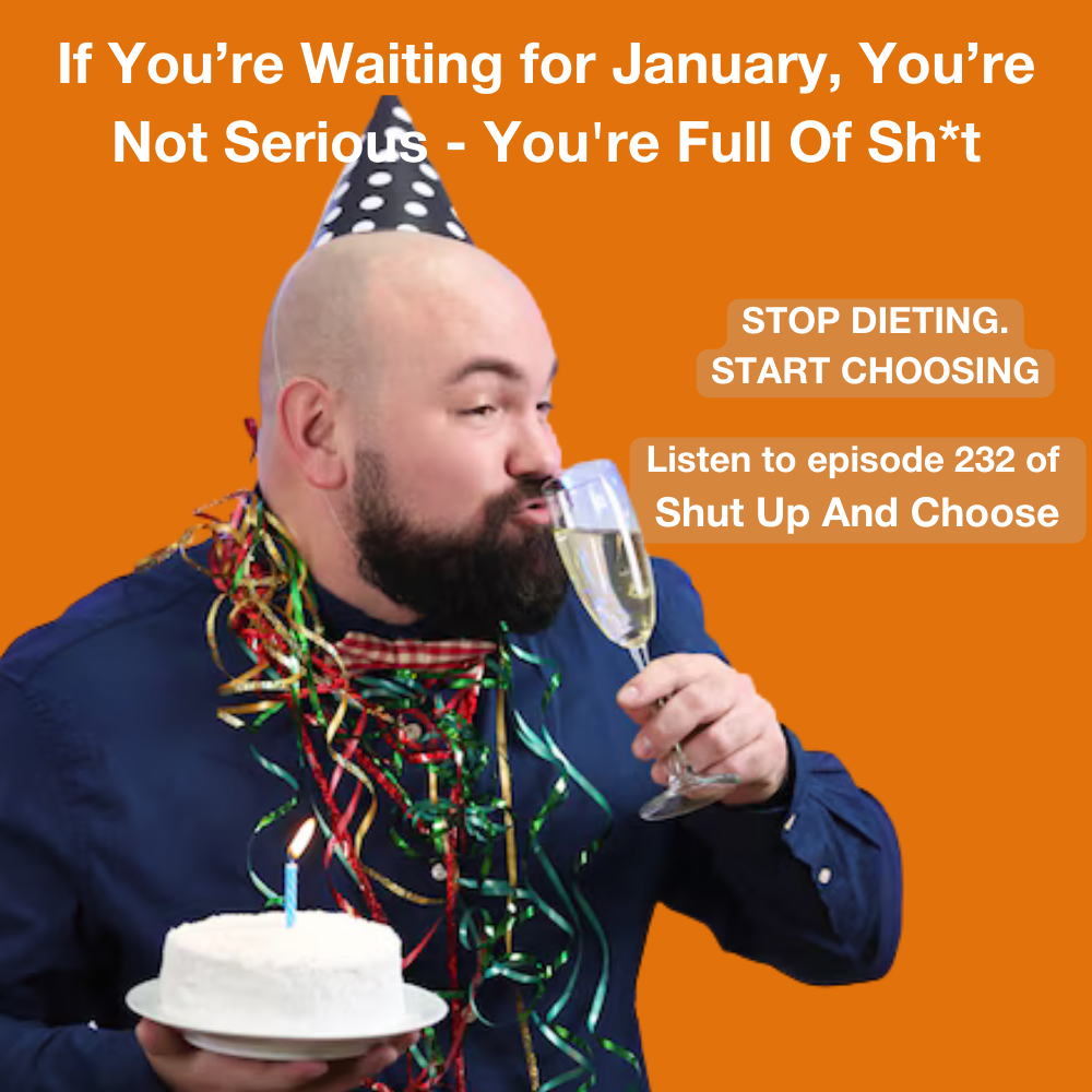 If You’re Waiting for January, You’re Not Serious – You’re Full Of Sh*t!